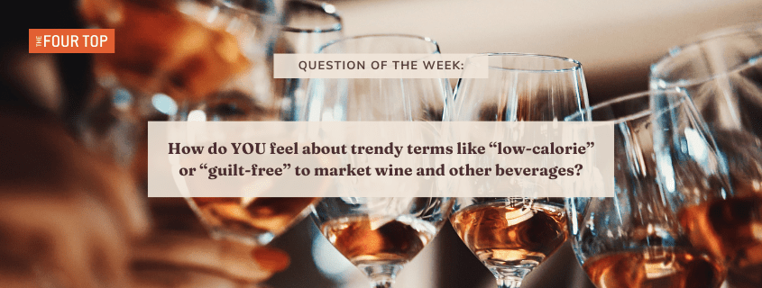 Question of the week: How do YOU feel about trendy terms like “low-calorie” or “guilt-free” to market wine and other beverages?